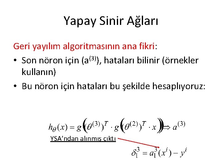 Yapay Sinir Ağları Geri yayılım algoritmasının ana fikri: • Son nöron için (a(3)), hataları