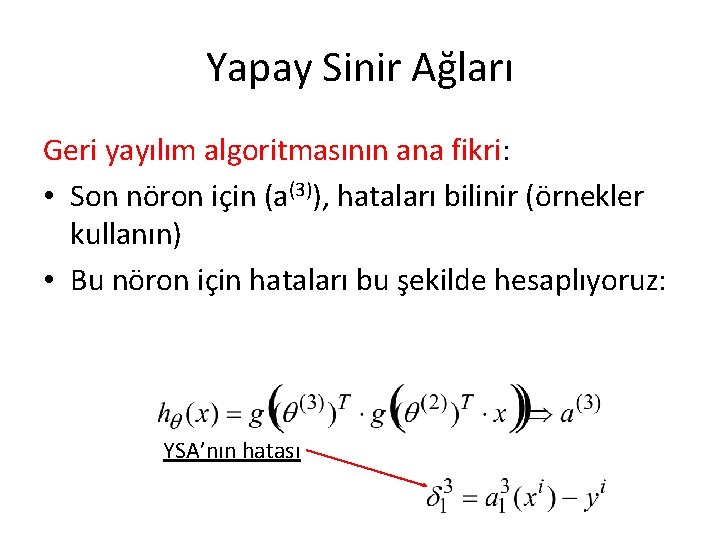 Yapay Sinir Ağları Geri yayılım algoritmasının ana fikri: • Son nöron için (a(3)), hataları