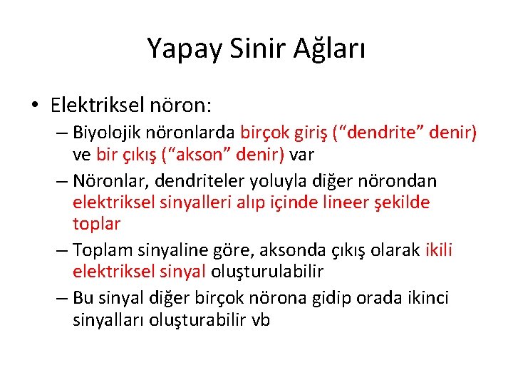 Yapay Sinir Ağları • Elektriksel nöron: – Biyolojik nöronlarda birçok giriş (“dendrite” denir) ve