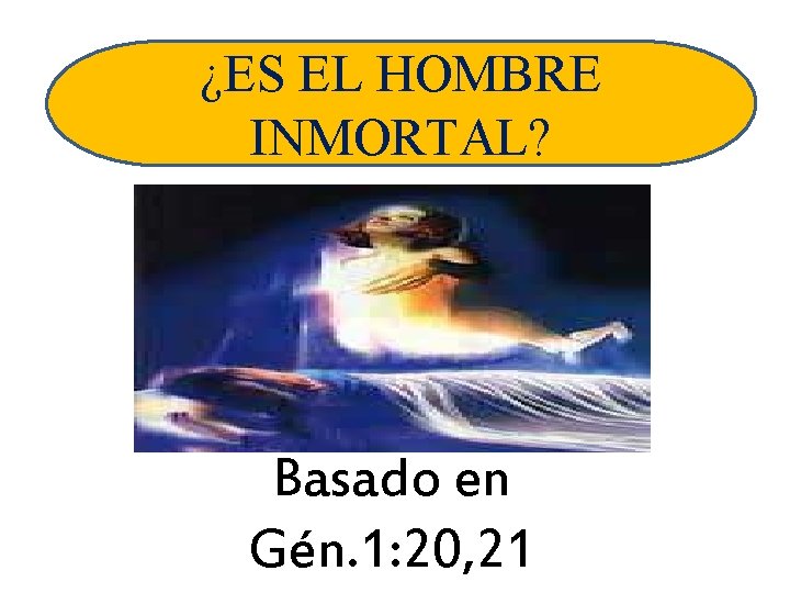 ¿ES EL HOMBRE INMORTAL? Basado en Gén. 1: 20, 21 