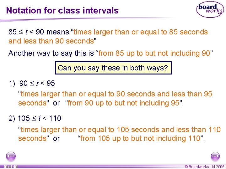 Notation for class intervals 85 ≤ t < 90 means “times larger than or
