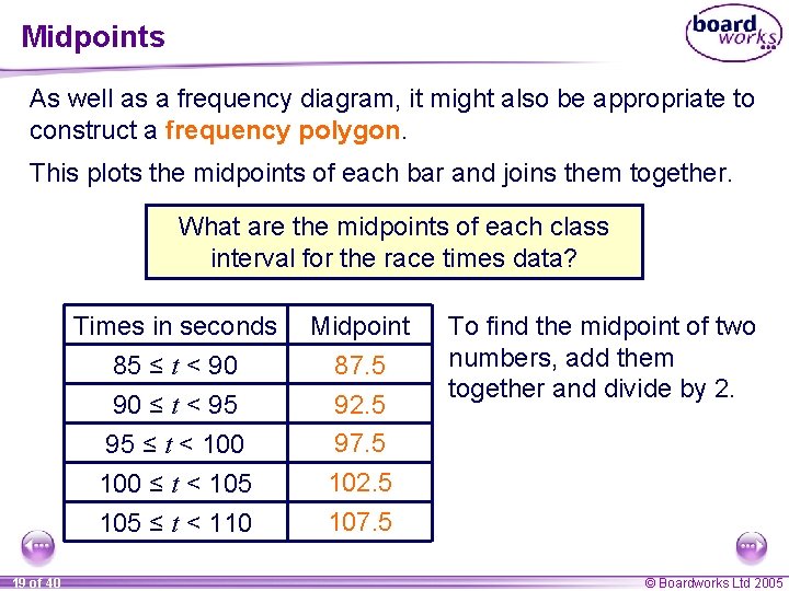 Midpoints As well as a frequency diagram, it might also be appropriate to construct