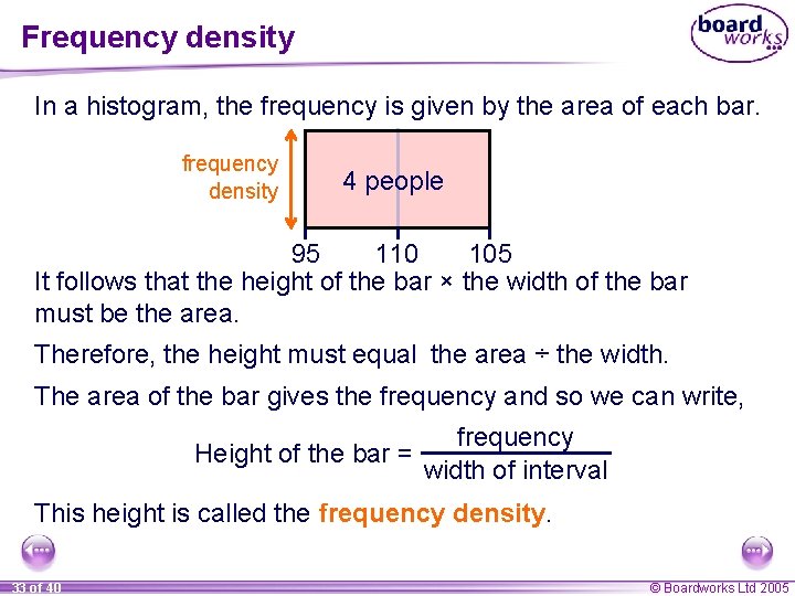 Frequency density In a histogram, the frequency is given by the area of each Frequency density In a histogram, the frequency is given by the area of each