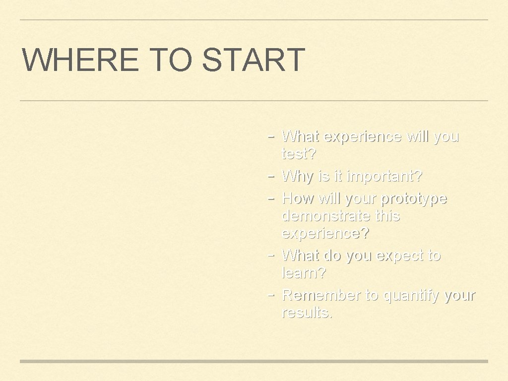 WHERE TO START - What experience will you test? Why is it important? How