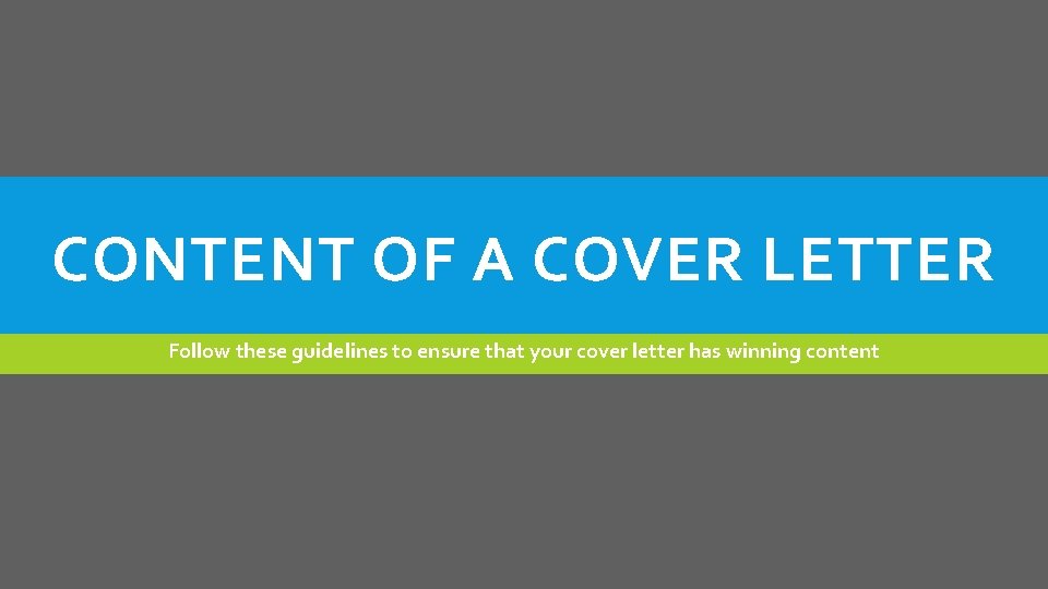 CONTENT OF A COVER LETTER Follow these guidelines to ensure that your cover letter