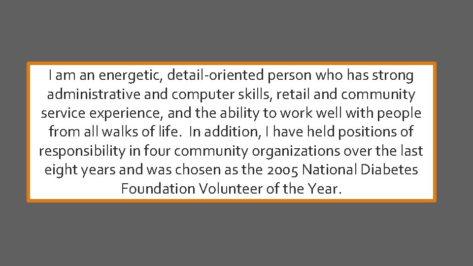 I am an energetic, detail-oriented person who has strong administrative and computer skills, retail