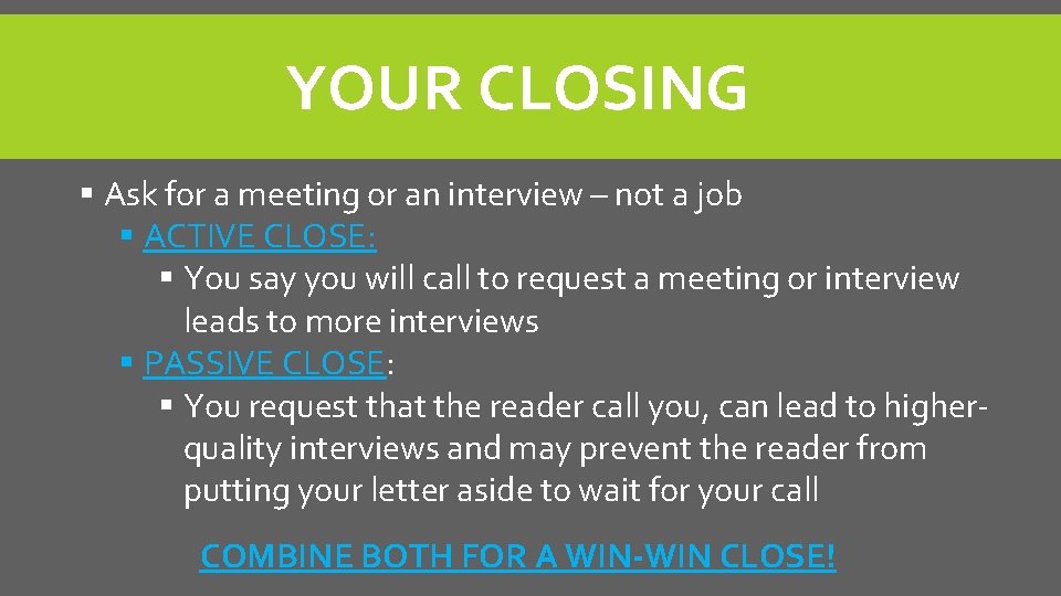 YOUR CLOSING § Ask for a meeting or an interview – not a job