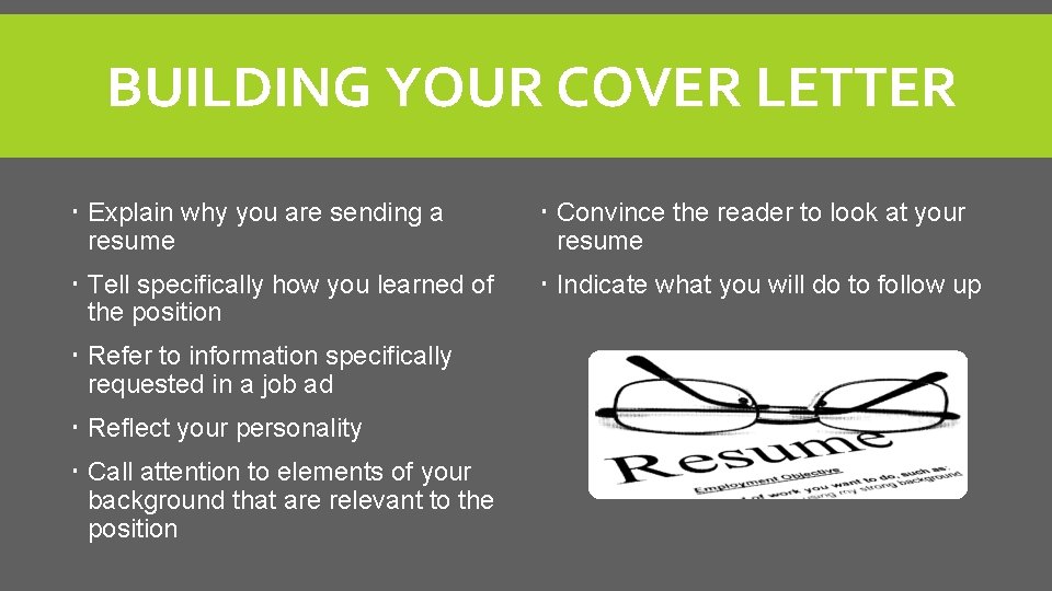 BUILDING YOUR COVER LETTER Explain why you are sending a resume Convince the reader