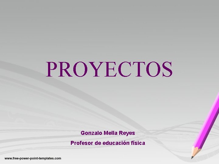 PROYECTOS Gonzalo Mella Reyes Profesor de educación física 