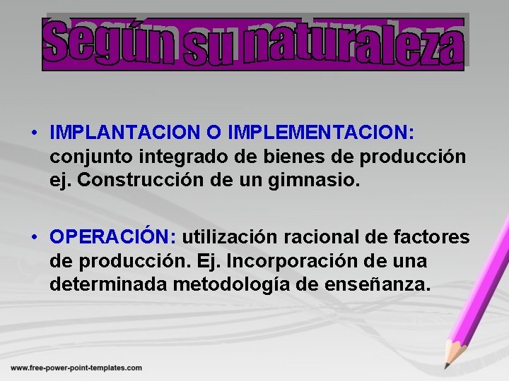  • IMPLANTACION O IMPLEMENTACION: conjunto integrado de bienes de producción ej. Construcción de