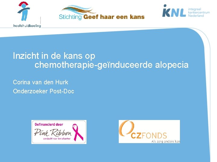Inzicht in de kans op chemotherapie-geïnduceerde alopecia Corina van den Hurk Onderzoeker Post-Doc 1