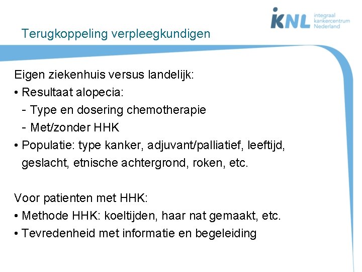 Terugkoppeling verpleegkundigen Eigen ziekenhuis versus landelijk: • Resultaat alopecia: - Type en dosering chemotherapie