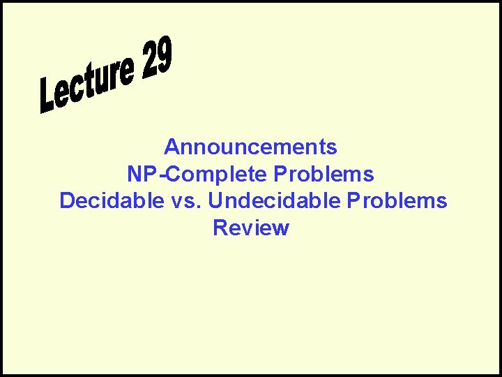 Announcements NP-Complete Problems Decidable vs. Undecidable Problems Review 