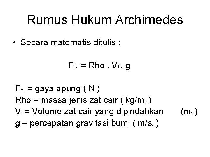 Rumus Hukum Archimedes • Secara matematis ditulis : FA = Rho. Vf. g FA