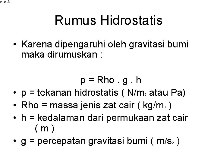 Rumus Hidrostatis • Karena dipengaruhi oleh gravitasi bumi maka dirumuskan : • • p