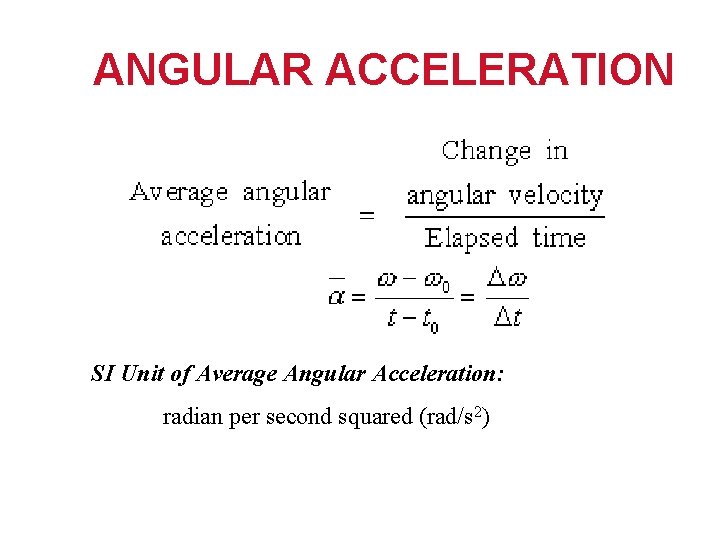 ANGULAR ACCELERATION SI Unit of Average Angular Acceleration: radian per second squared (rad/s 2)