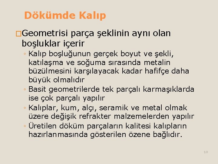 Dökümde Kalıp �Geometrisi parça şeklinin aynı olan boşluklar içerir ◦ Kalıp boşluğunun gerçek boyut Dökümde Kalıp �Geometrisi parça şeklinin aynı olan boşluklar içerir ◦ Kalıp boşluğunun gerçek boyut