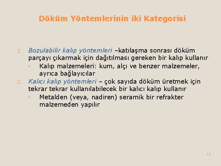 Döküm Yöntemlerinin iki Kategorisi Bozulabilir kalıp yöntemleri –katılaşma sonrası döküm parçayı çıkarmak için dağıtılması Döküm Yöntemlerinin iki Kategorisi Bozulabilir kalıp yöntemleri –katılaşma sonrası döküm parçayı çıkarmak için dağıtılması