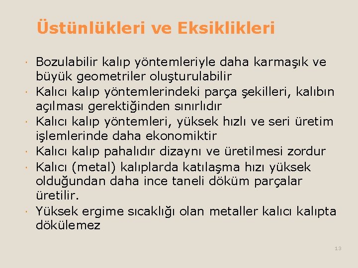 Üstünlükleri ve Eksiklikleri Bozulabilir kalıp yöntemleriyle daha karmaşık ve büyük geometriler oluşturulabilir Kalıcı kalıp Üstünlükleri ve Eksiklikleri Bozulabilir kalıp yöntemleriyle daha karmaşık ve büyük geometriler oluşturulabilir Kalıcı kalıp