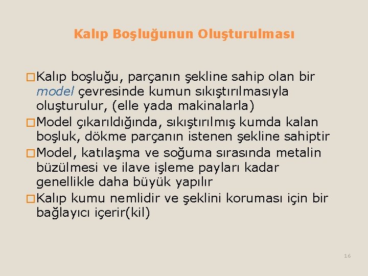 Kalıp Boşluğunun Oluşturulması � Kalıp boşluğu, parçanın şekline sahip olan bir model çevresinde kumun Kalıp Boşluğunun Oluşturulması � Kalıp boşluğu, parçanın şekline sahip olan bir model çevresinde kumun