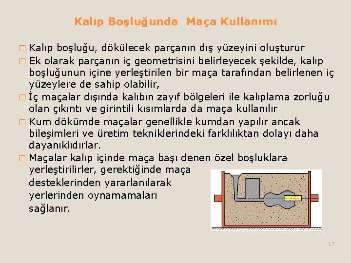 Kalıp Boşluğunda Maça Kullanımı � Kalıp boşluğu, dökülecek parçanın dış yüzeyini oluşturur � Ek Kalıp Boşluğunda Maça Kullanımı � Kalıp boşluğu, dökülecek parçanın dış yüzeyini oluşturur � Ek