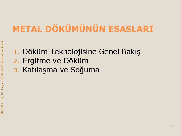 MAK 351– Doç. Dr. Turgut GÜLMEZ(İTÜ Makina Fakültesi) METAL DÖKÜMÜNÜN ESASLARI Döküm Teknolojisine Genel MAK 351– Doç. Dr. Turgut GÜLMEZ(İTÜ Makina Fakültesi) METAL DÖKÜMÜNÜN ESASLARI Döküm Teknolojisine Genel