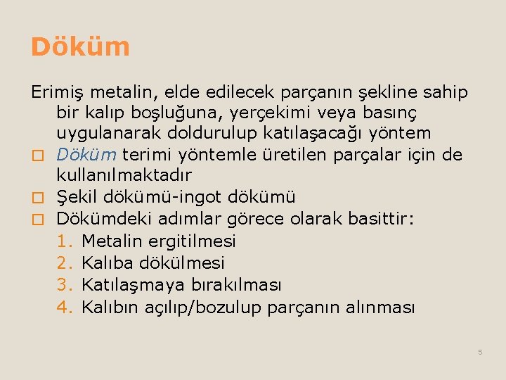 Döküm Erimiş metalin, elde edilecek parçanın şekline sahip bir kalıp boşluğuna, yerçekimi veya basınç Döküm Erimiş metalin, elde edilecek parçanın şekline sahip bir kalıp boşluğuna, yerçekimi veya basınç
