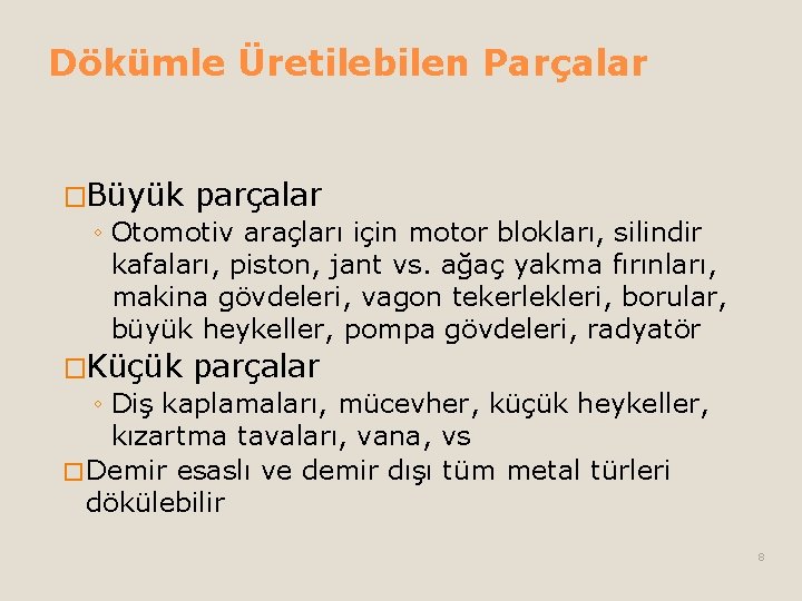 Dökümle Üretilebilen Parçalar �Büyük parçalar ◦ Otomotiv araçları için motor blokları, silindir kafaları, piston, Dökümle Üretilebilen Parçalar �Büyük parçalar ◦ Otomotiv araçları için motor blokları, silindir kafaları, piston,