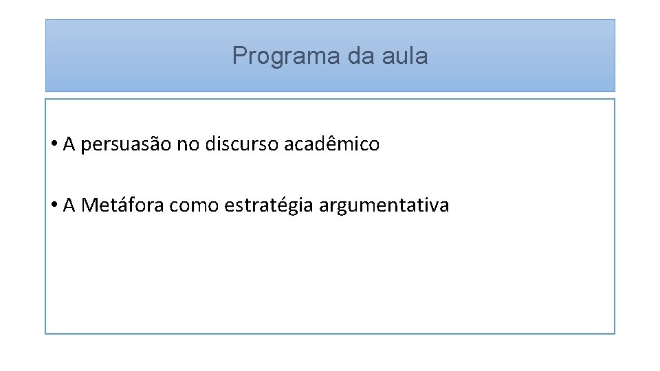 Programa da aula • A persuasão no discurso acadêmico • A Metáfora como estratégia