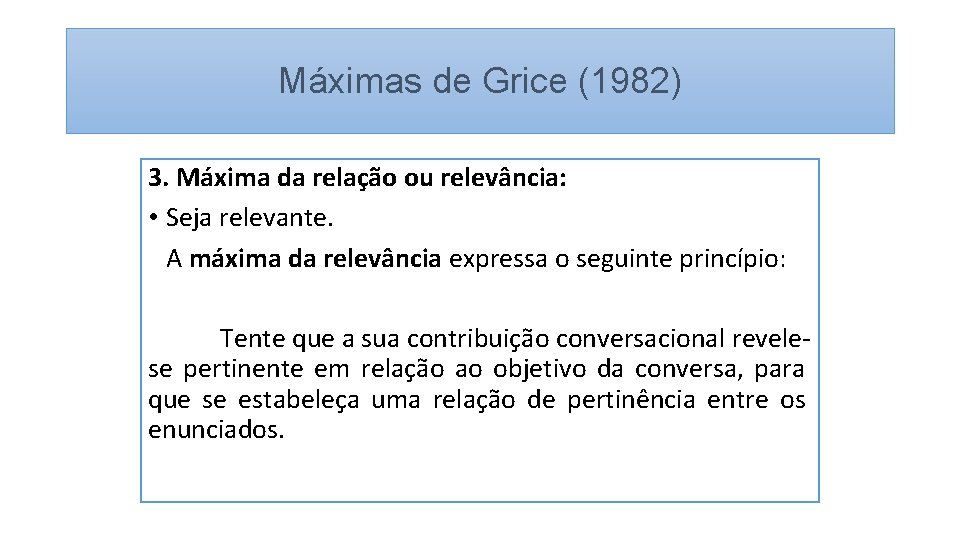 Máximas de Grice (1982) 3. Máxima da relação ou relevância: • Seja relevante. A