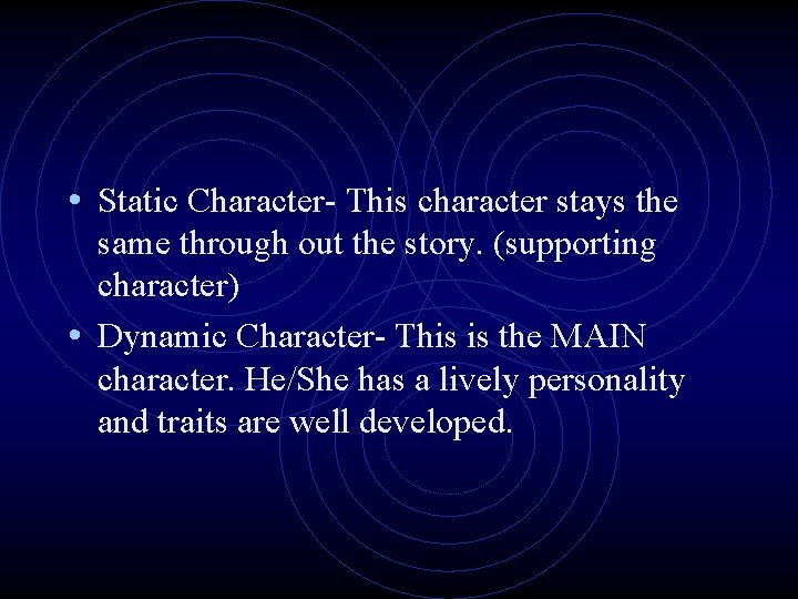  • Static Character- This character stays the same through out the story. (supporting
