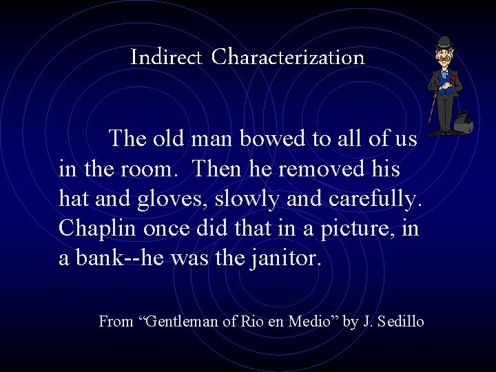 Indirect Characterization The old man bowed to all of us in the room. Then