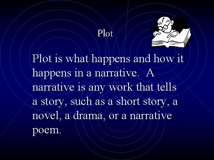 Plot is what happens and how it happens in a narrative. A narrative is