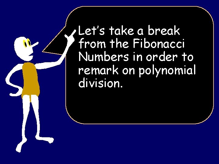 Let’s take a break from the Fibonacci Numbers in order to remark on polynomial Let’s take a break from the Fibonacci Numbers in order to remark on polynomial