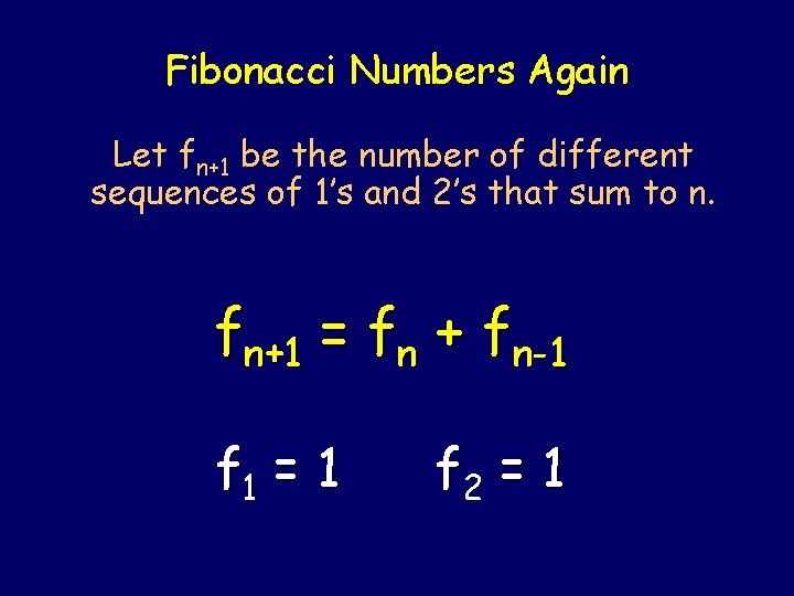 Fibonacci Numbers Again Let fn+1 be the number of different sequences of 1’s and Fibonacci Numbers Again Let fn+1 be the number of different sequences of 1’s and