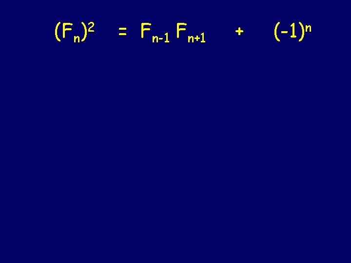 (Fn)2 = Fn-1 Fn+1 + (-1)n (Fn)2 = Fn-1 Fn+1 + (-1)n