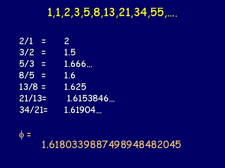1, 1, 2, 3, 5, 8, 13, 21, 34, 55, …. 2/1 = 3/2 1, 1, 2, 3, 5, 8, 13, 21, 34, 55, …. 2/1 = 3/2