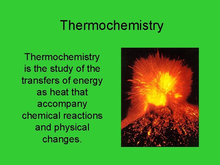 Thermochemistry is the study of the transfers of energy as heat that accompany chemical