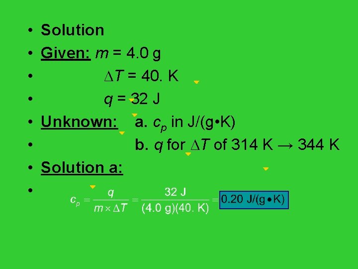  • • Solution Given: m = 4. 0 g ∆T = 40. K