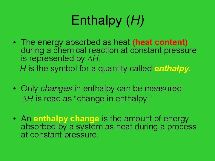 Enthalpy (H) • The energy absorbed as heat (heat content) during a chemical reaction