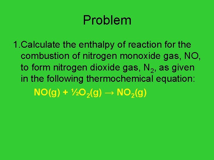 Problem 1. Calculate the enthalpy of reaction for the combustion of nitrogen monoxide gas,