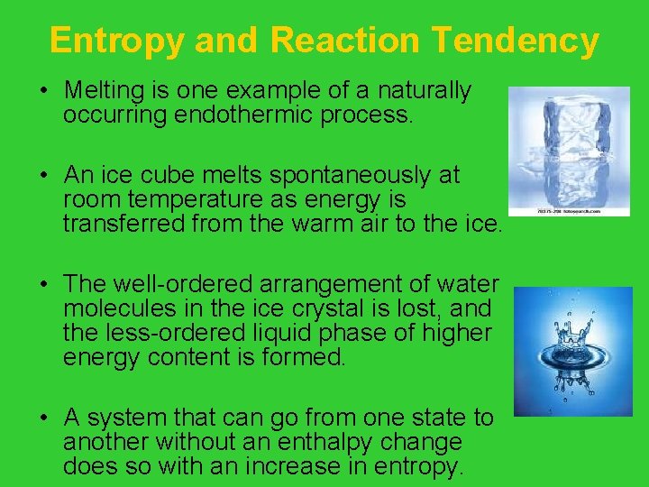 Entropy and Reaction Tendency • Melting is one example of a naturally occurring endothermic