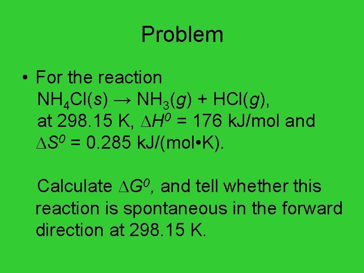 Problem • For the reaction NH 4 Cl(s) → NH 3(g) + HCl(g), at
