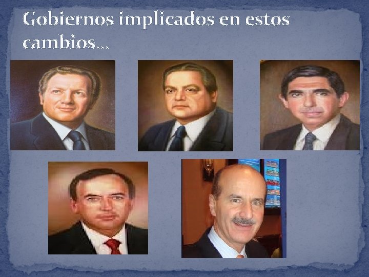 Gobiernos implicados en estos cambios… 
