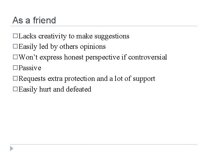 As a friend � Lacks creativity to make suggestions � Easily led by others