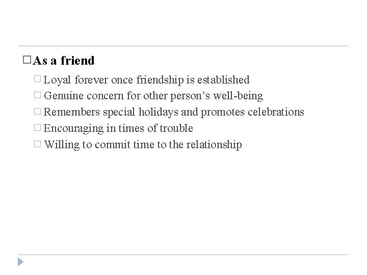 � As a friend � Loyal forever once friendship is established � Genuine concern