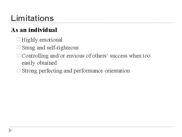 Limitations As an individual � Highly emotional � Smug and self-righteous � Controlling and/or