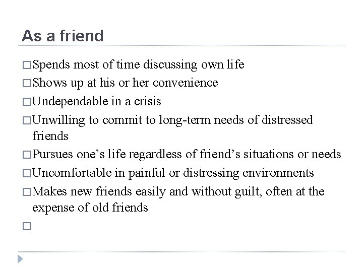 As a friend � Spends most of time discussing own life � Shows up