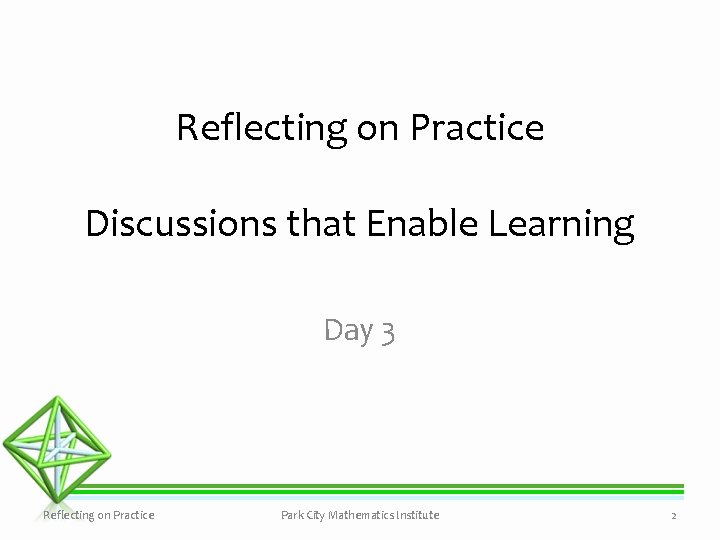 Reflecting on Practice Discussions that Enable Learning Day 3 Reflecting on Practice Park City
