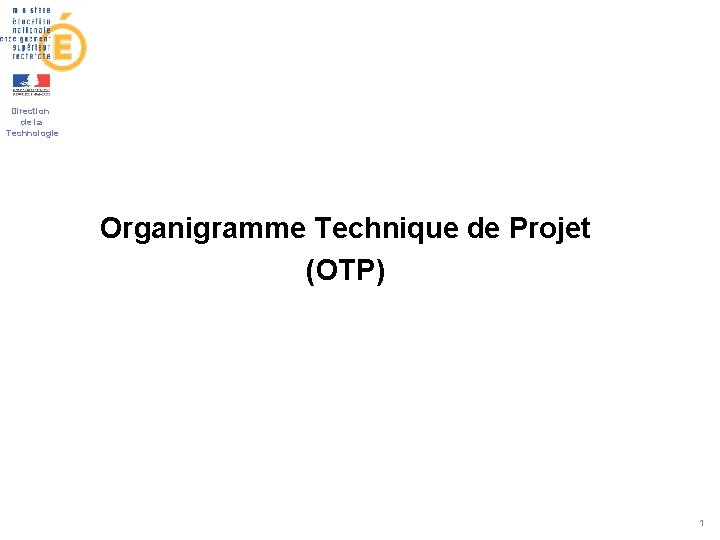 Direction de la Technologie Organigramme Technique de Projet (OTP) 1 